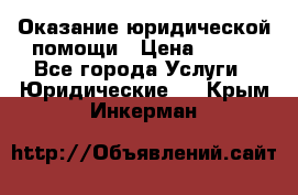 Оказание юридической помощи › Цена ­ 500 - Все города Услуги » Юридические   . Крым,Инкерман